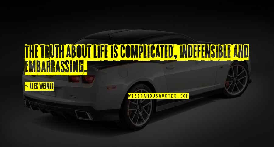 Complicated Life Quotes By Alex Weinle: The truth about life is complicated, indefensible and