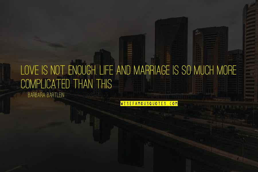 Complicated Life Quotes By Barbara Bartlein: Love is not enough. Life and marriage is