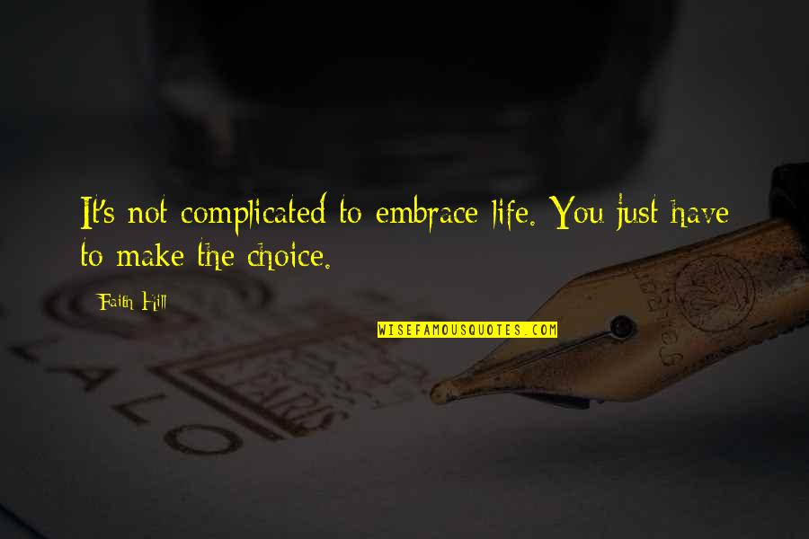 Complicated Life Quotes By Faith Hill: It's not complicated to embrace life. You just