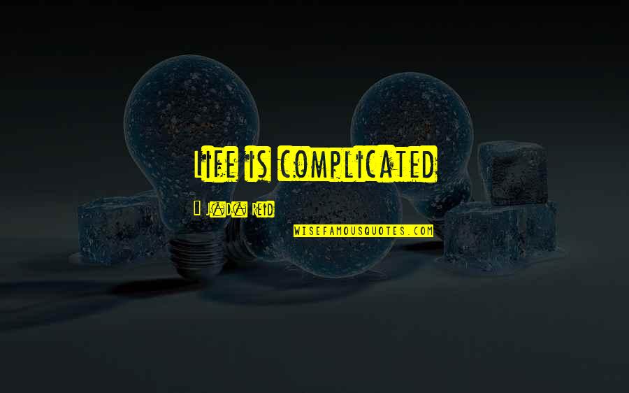 Complicated Life Quotes By J.D. Reid: Life is complicated