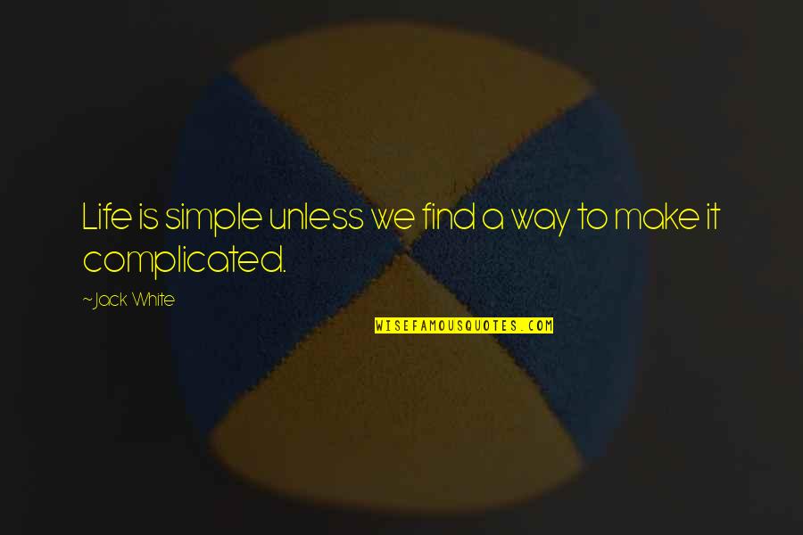 Complicated Life Quotes By Jack White: Life is simple unless we find a way