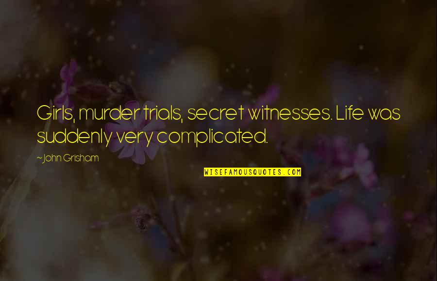 Complicated Life Quotes By John Grisham: Girls, murder trials, secret witnesses. Life was suddenly