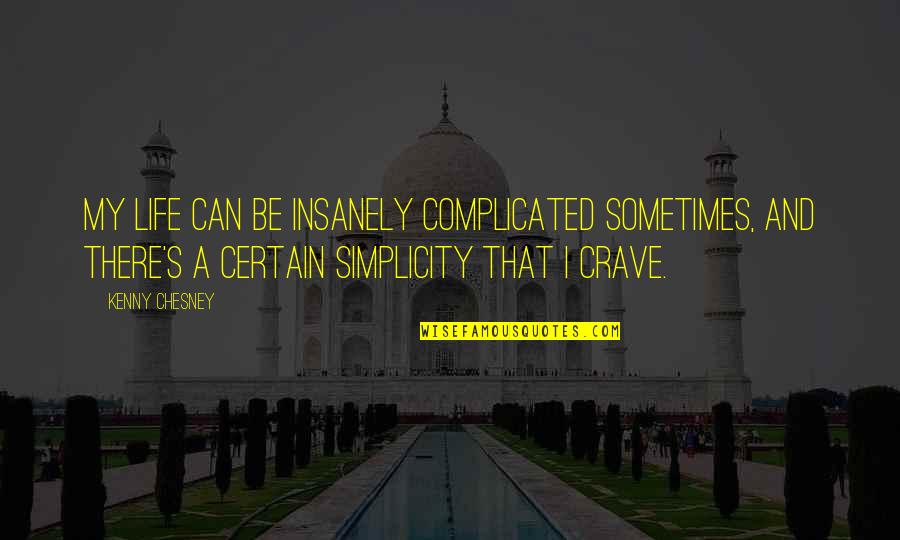 Complicated Life Quotes By Kenny Chesney: My life can be insanely complicated sometimes, and