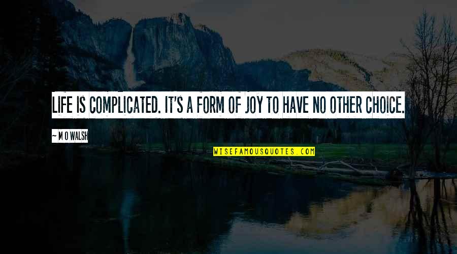 Complicated Life Quotes By M O Walsh: Life is complicated. It's a form of joy