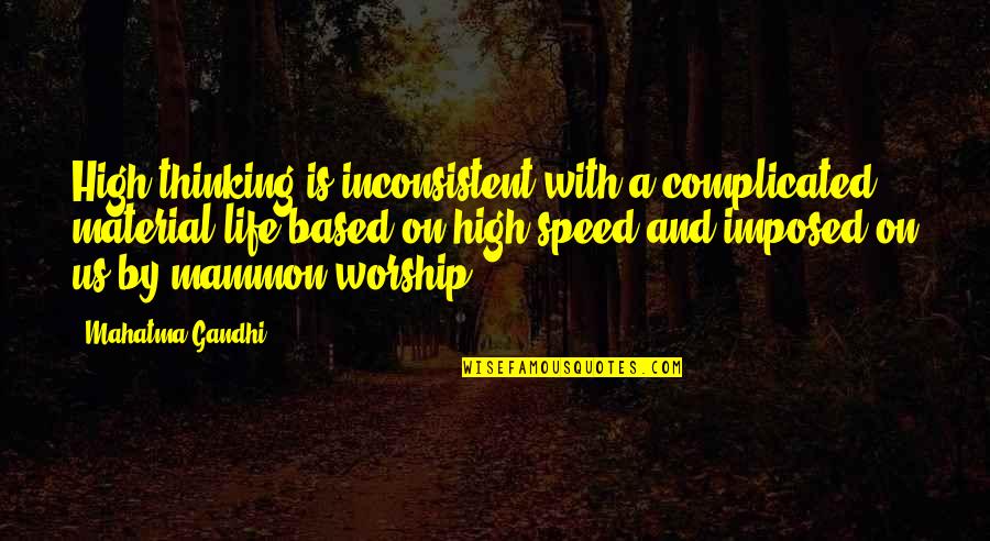 Complicated Life Quotes By Mahatma Gandhi: High thinking is inconsistent with a complicated material