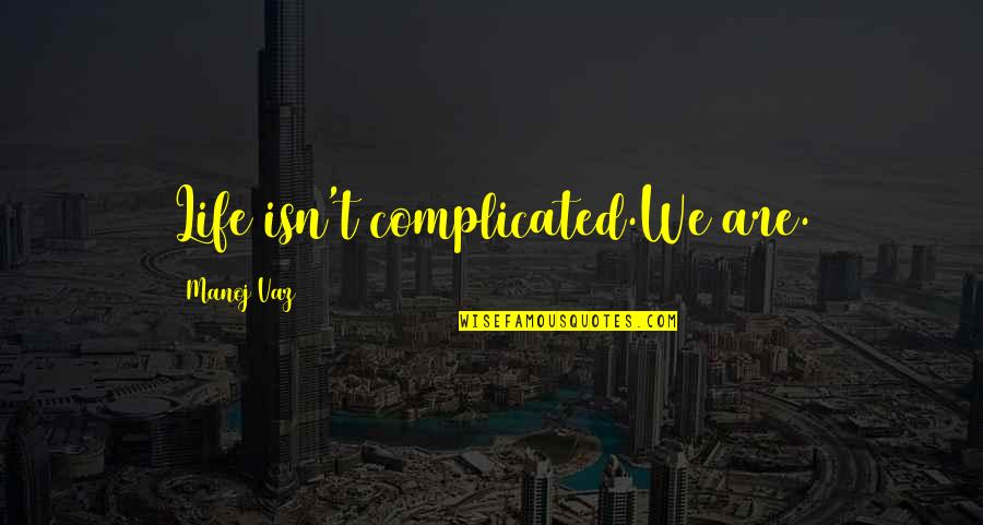 Complicated Life Quotes By Manoj Vaz: Life isn't complicated.We are.