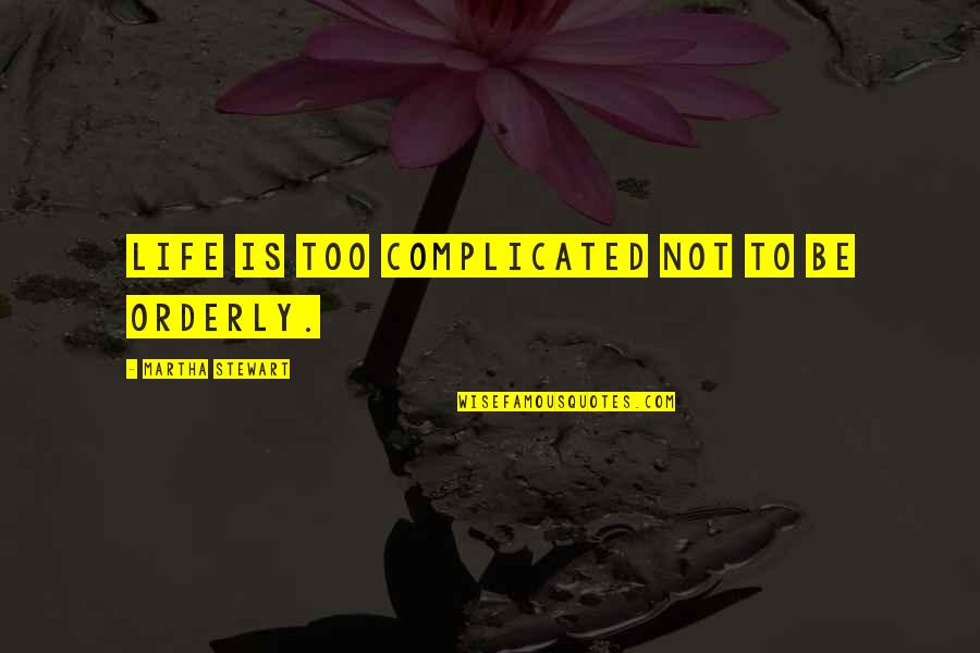 Complicated Life Quotes By Martha Stewart: Life is too complicated not to be orderly.