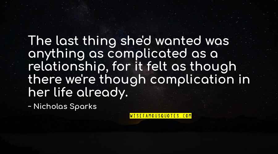 Complicated Life Quotes By Nicholas Sparks: The last thing she'd wanted was anything as