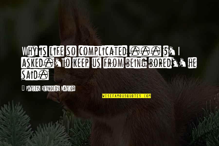 Complicated Life Quotes By Phyllis Reynolds Naylor: Why is life so complicated ... ?' I