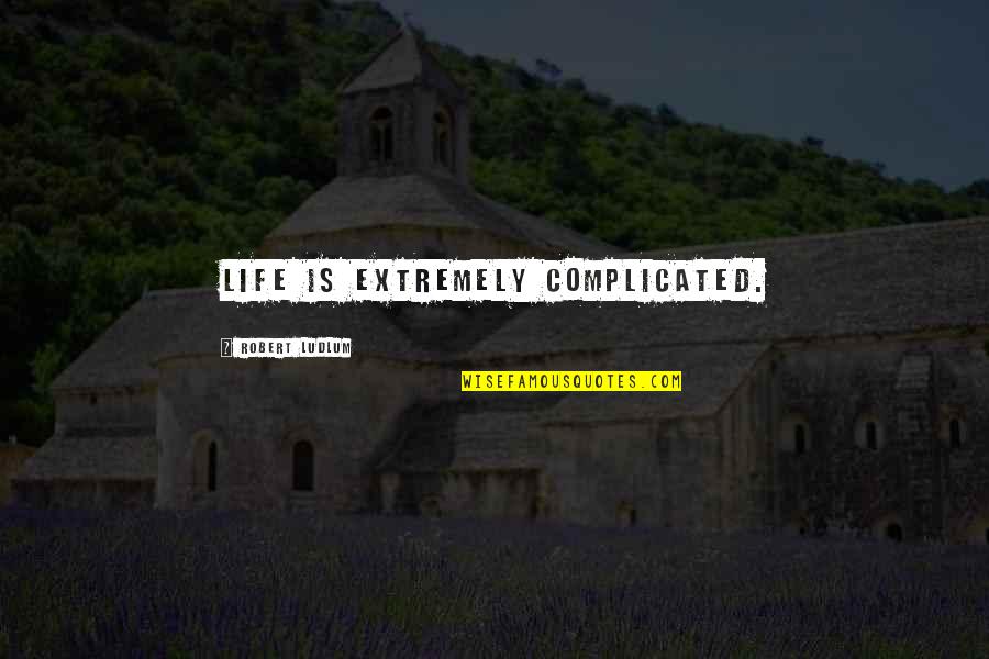 Complicated Life Quotes By Robert Ludlum: Life is extremely complicated.
