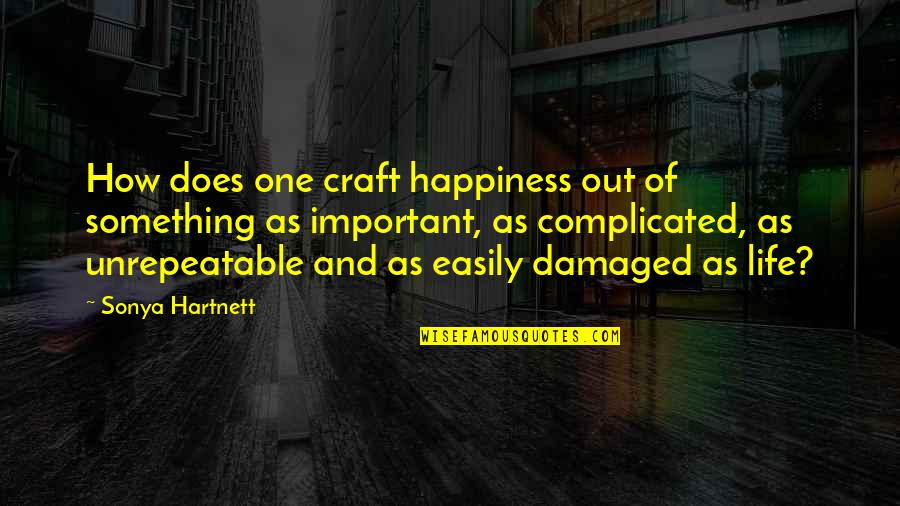 Complicated Life Quotes By Sonya Hartnett: How does one craft happiness out of something