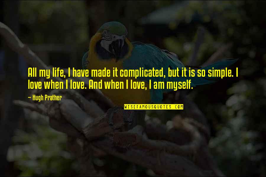 Complicated Love And Life Quotes By Hugh Prather: All my life, I have made it complicated,