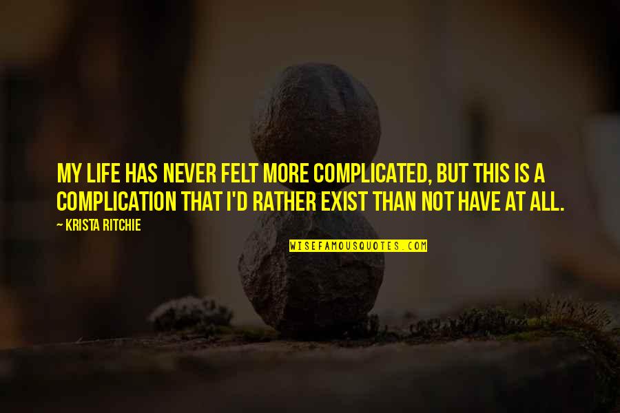 Complicated Love And Life Quotes By Krista Ritchie: My life has never felt more complicated, but