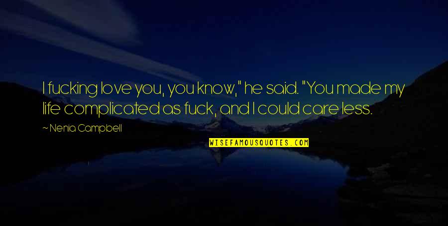 Complicated Love Life Quotes By Nenia Campbell: I fucking love you, you know," he said.