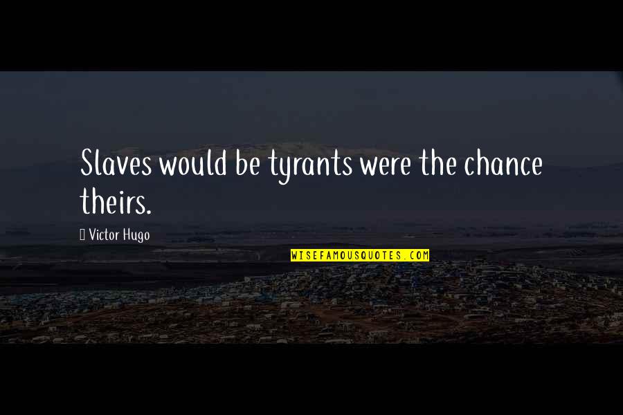 Complicated Love Relationships Quotes By Victor Hugo: Slaves would be tyrants were the chance theirs. Complicated Love Relationships Quotes By Victor Hugo: Slaves would be tyrants were the chance theirs.