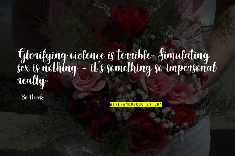 Complicated Love Situations Quotes By Bo Derek: Glorifying violence is terrible. Simulating sex is nothing