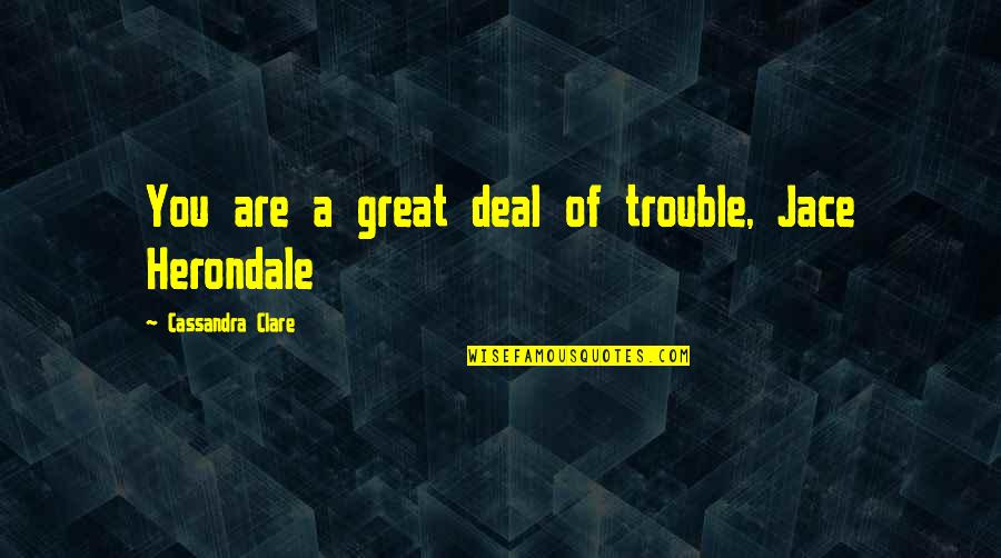 Complicated Love Tagalog Quotes By Cassandra Clare: You are a great deal of trouble, Jace