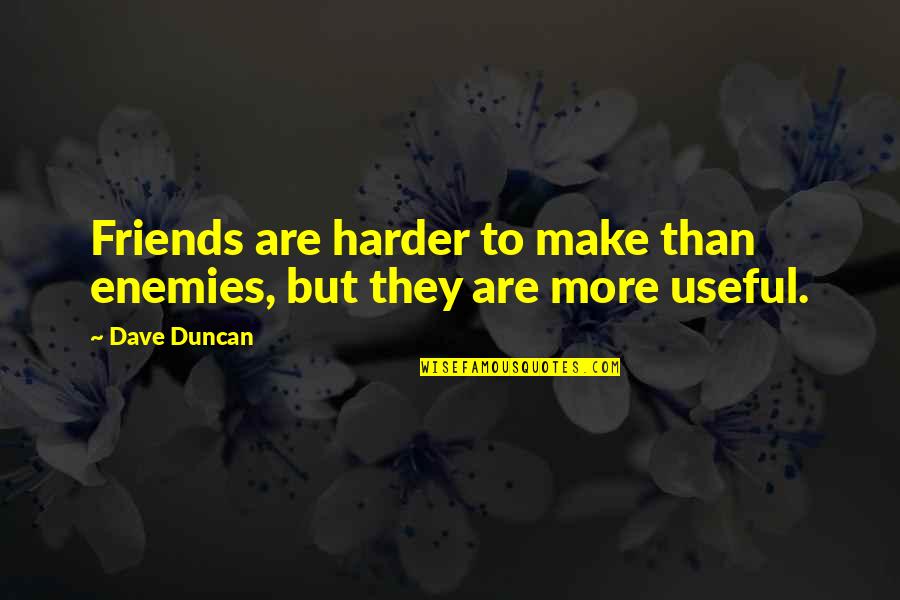 Complicated Mind Quotes By Dave Duncan: Friends are harder to make than enemies, but