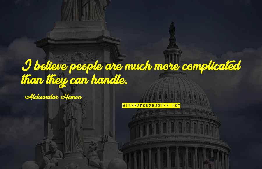 Complicated People Quotes By Aleksandar Hemon: I believe people are much more complicated than