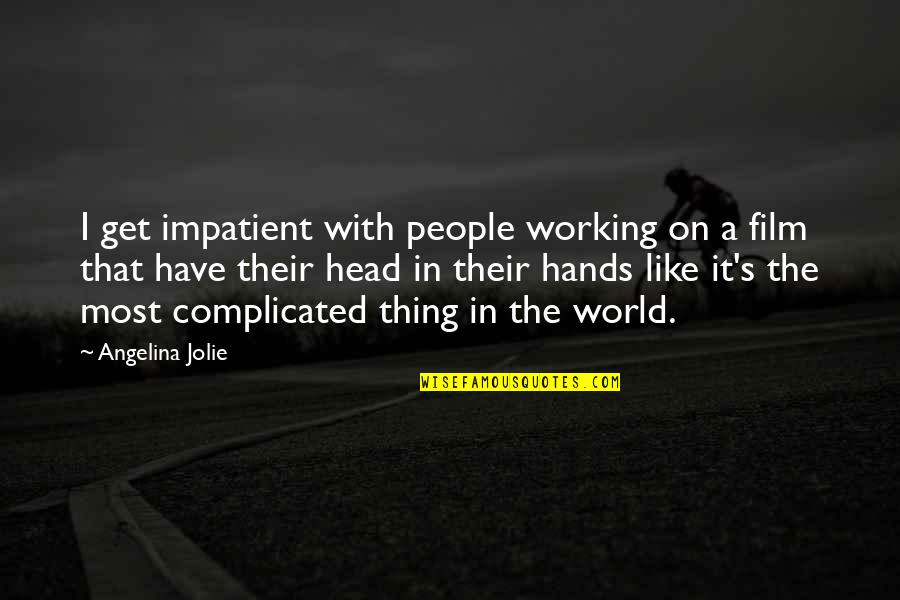 Complicated People Quotes By Angelina Jolie: I get impatient with people working on a