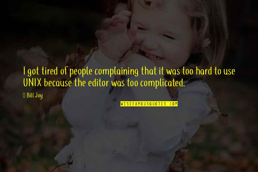 Complicated People Quotes By Bill Joy: I got tired of people complaining that it