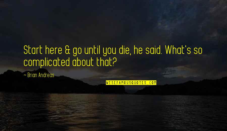 Complicated People Quotes By Brian Andreas: Start here & go until you die, he