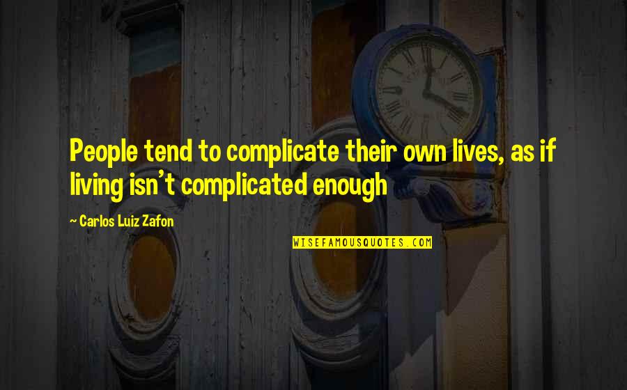 Complicated People Quotes By Carlos Luiz Zafon: People tend to complicate their own lives, as
