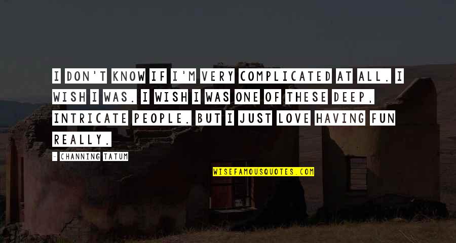 Complicated People Quotes By Channing Tatum: I don't know if I'm very complicated at