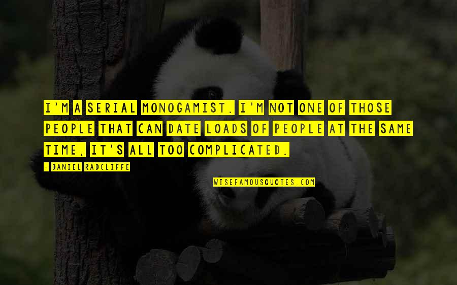 Complicated People Quotes By Daniel Radcliffe: I'm a serial monogamist. I'm not one of