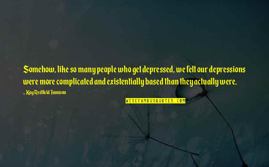 Complicated People Quotes By Kay Redfield Jamison: Somehow, like so many people who get depressed,