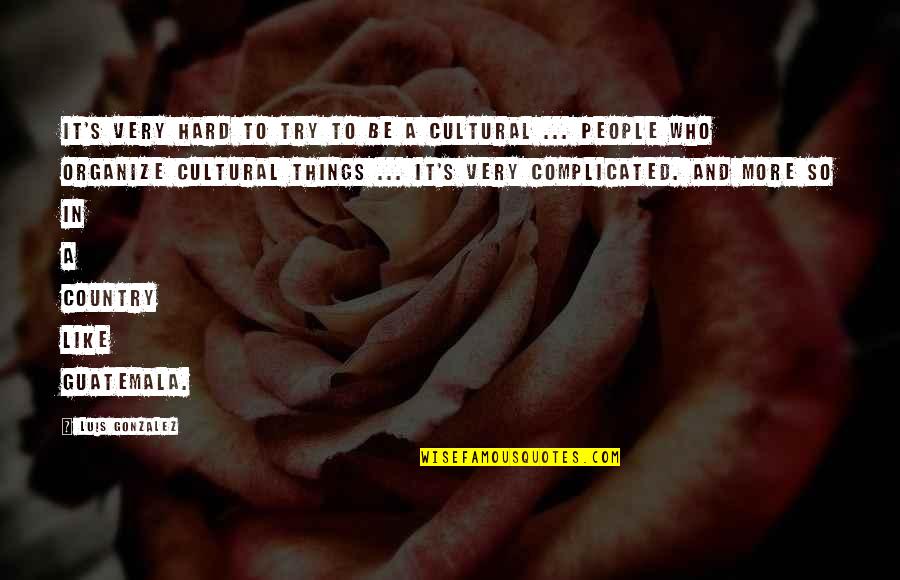 Complicated People Quotes By Luis Gonzalez: It's very hard to try to be a