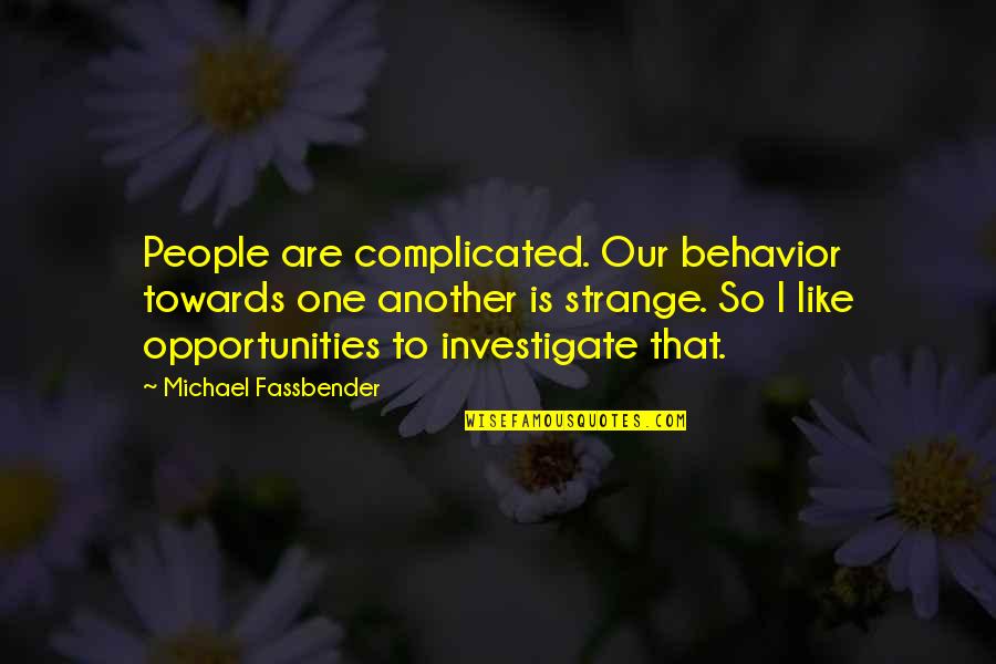 Complicated People Quotes By Michael Fassbender: People are complicated. Our behavior towards one another