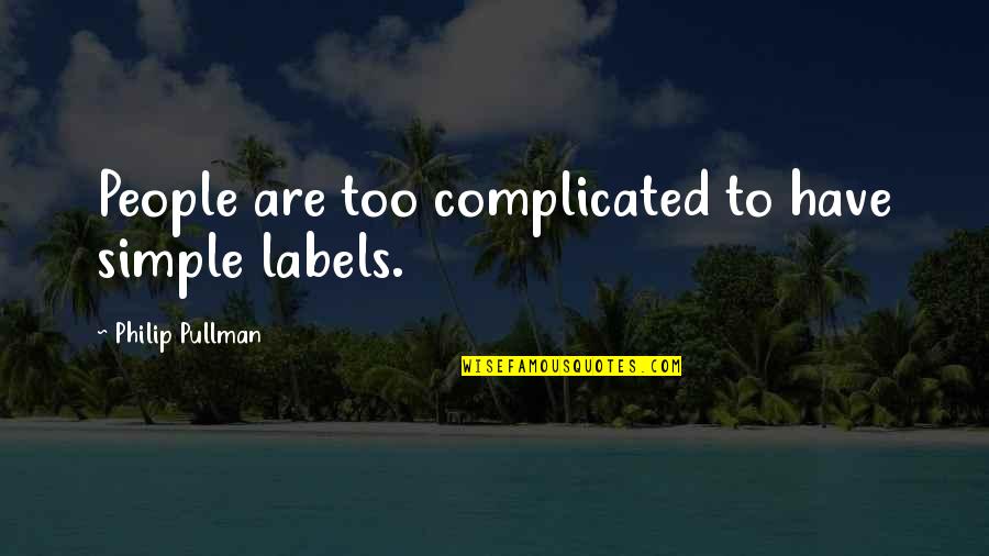 Complicated People Quotes By Philip Pullman: People are too complicated to have simple labels.