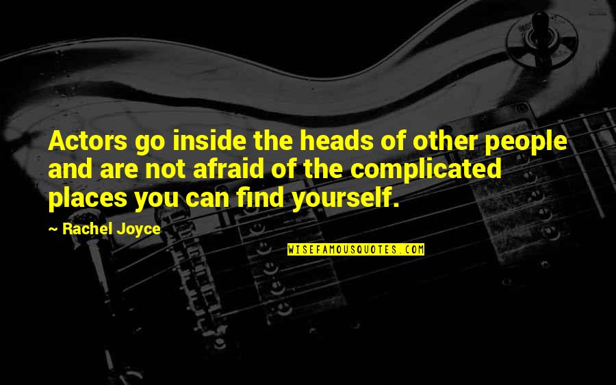 Complicated People Quotes By Rachel Joyce: Actors go inside the heads of other people