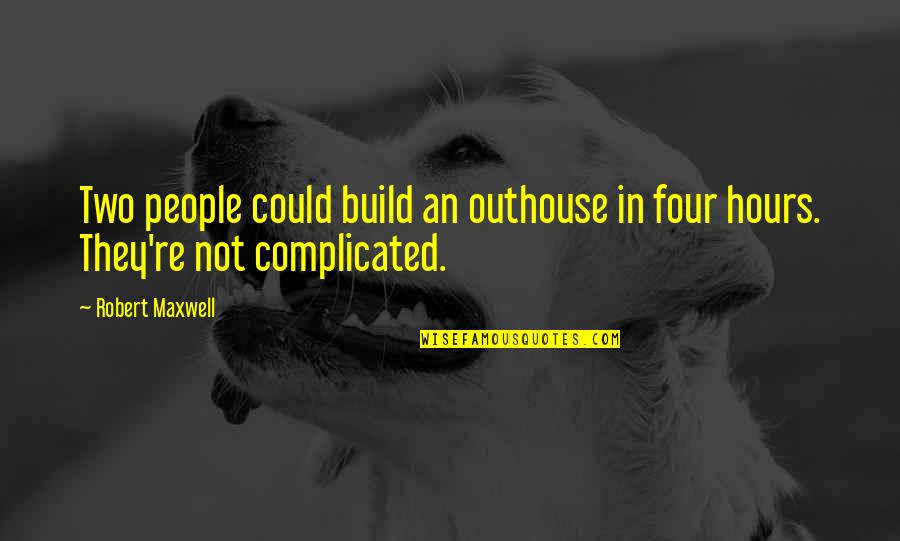 Complicated People Quotes By Robert Maxwell: Two people could build an outhouse in four