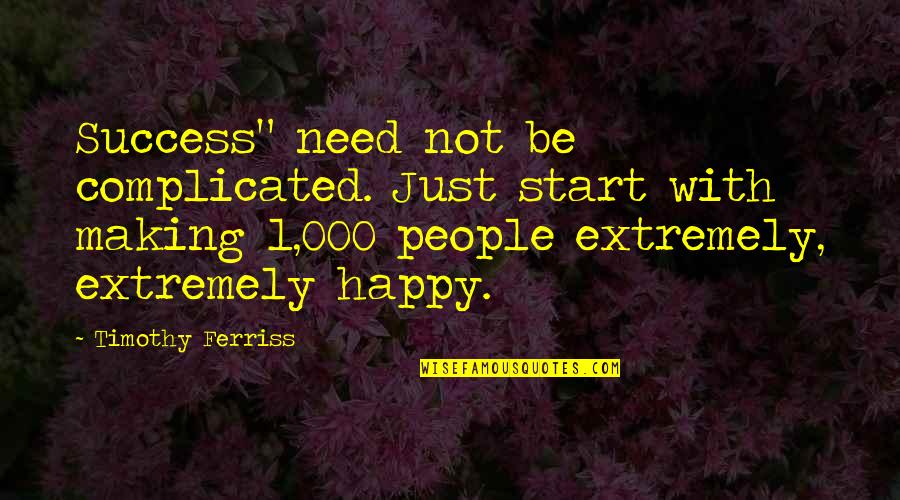 Complicated People Quotes By Timothy Ferriss: Success" need not be complicated. Just start with