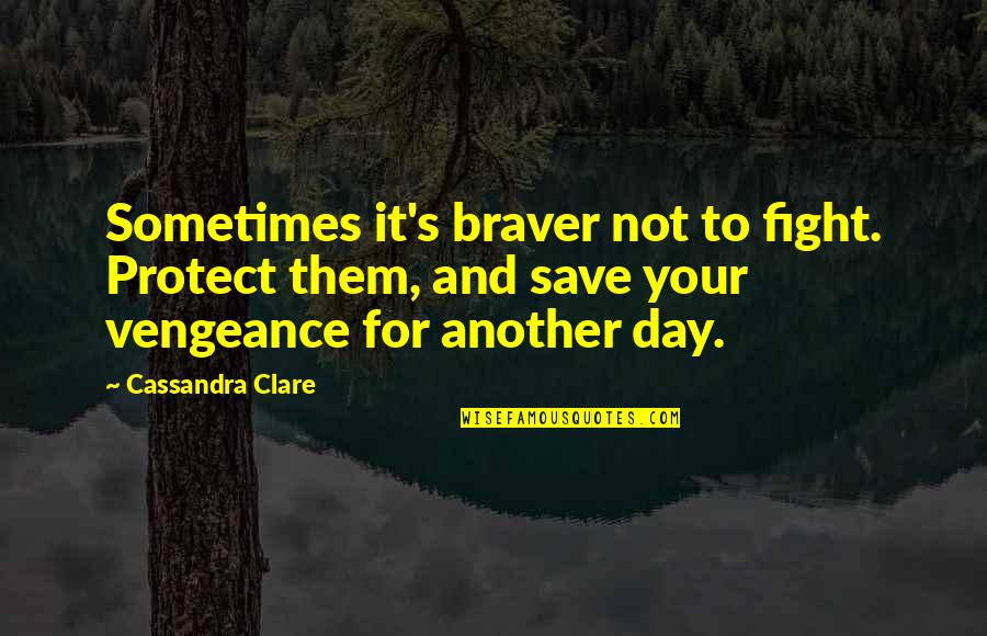 Complicated Person Quotes By Cassandra Clare: Sometimes it's braver not to fight. Protect them,