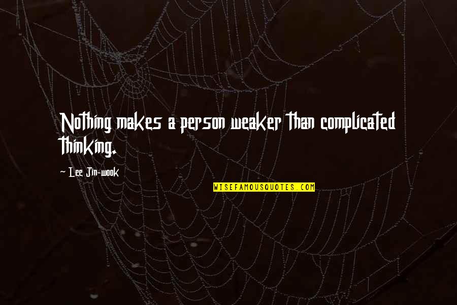 Complicated Person Quotes By Lee Jin-wook: Nothing makes a person weaker than complicated thinking.