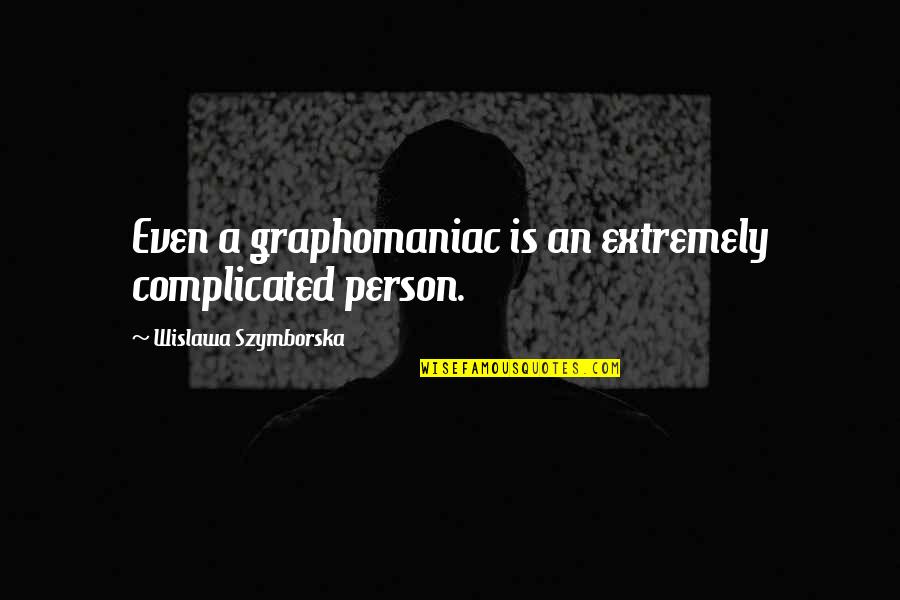 Complicated Person Quotes By Wislawa Szymborska: Even a graphomaniac is an extremely complicated person.