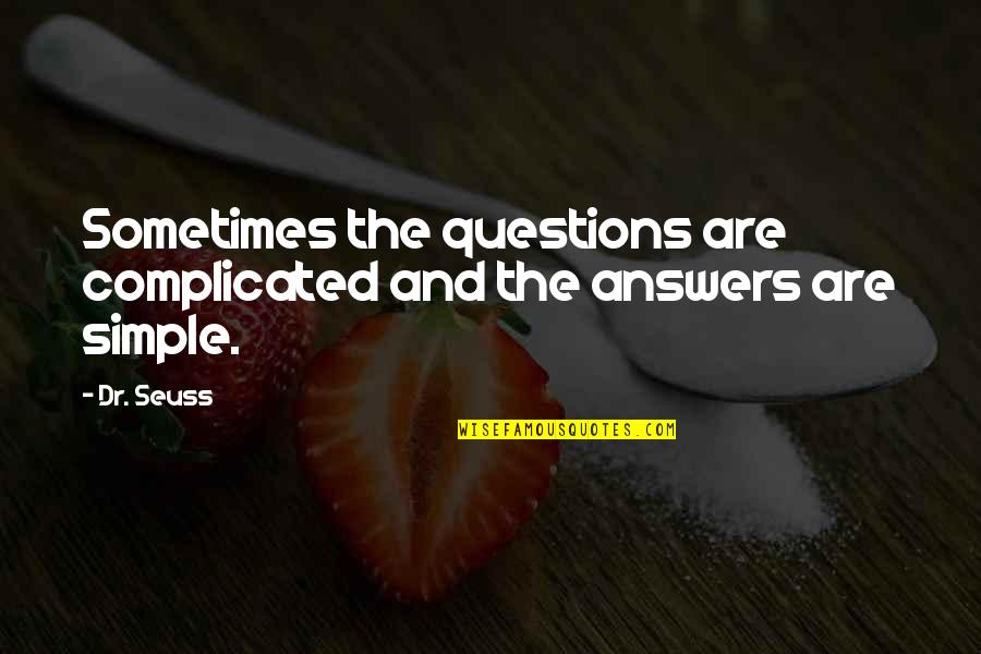 Complicated Quotes By Dr. Seuss: Sometimes the questions are complicated and the answers