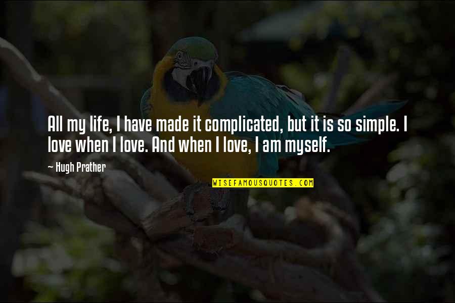 Complicated Quotes By Hugh Prather: All my life, I have made it complicated,