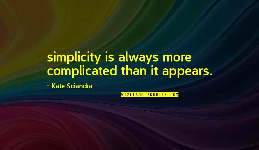 Complicated Quotes By Kate Sciandra: simplicity is always more complicated than it appears.