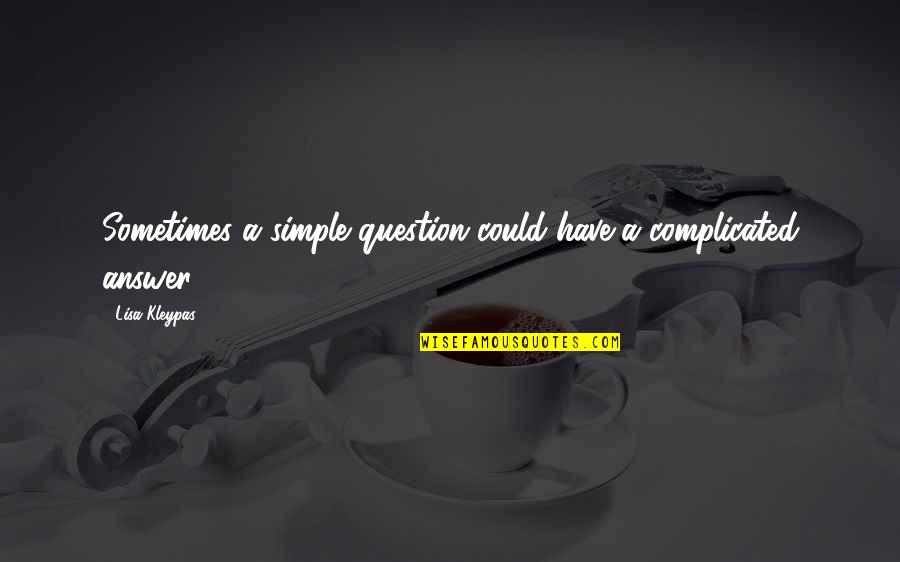 Complicated Quotes By Lisa Kleypas: Sometimes a simple question could have a complicated