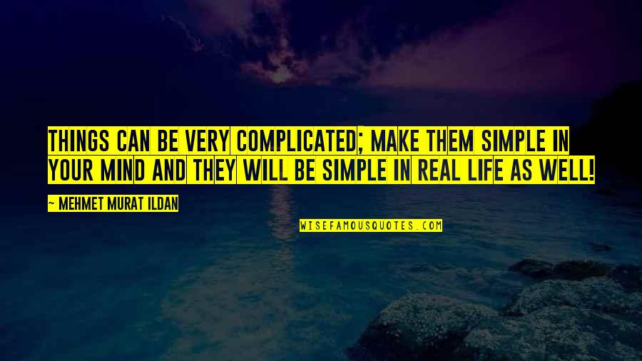 Complicated Quotes By Mehmet Murat Ildan: Things can be very complicated; make them simple