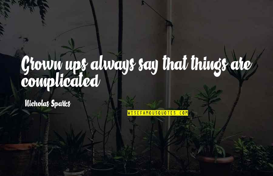 Complicated Quotes By Nicholas Sparks: Grown-ups always say that things are complicated.