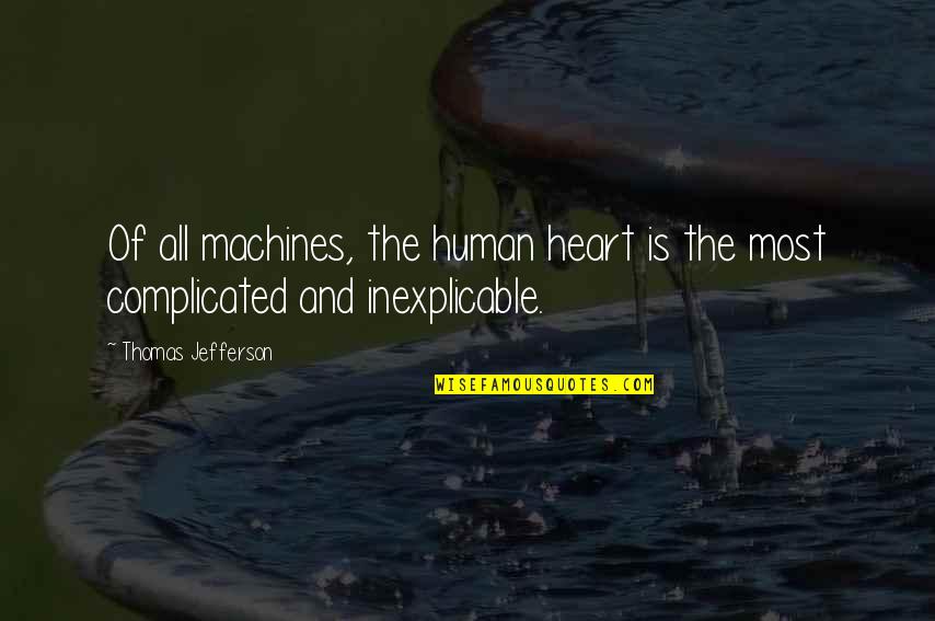 Complicated Quotes By Thomas Jefferson: Of all machines, the human heart is the