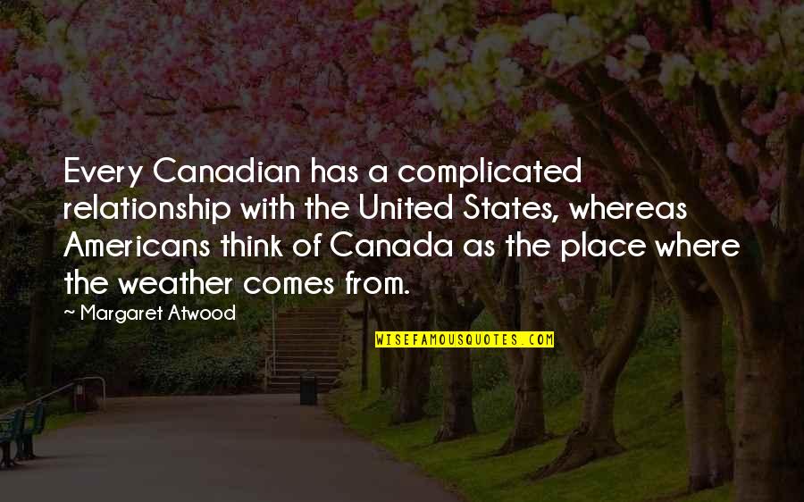 Complicated Relationship Quotes By Margaret Atwood: Every Canadian has a complicated relationship with the