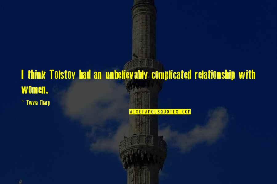 Complicated Relationship Quotes By Twyla Tharp: I think Tolstoy had an unbelievably complicated relationship