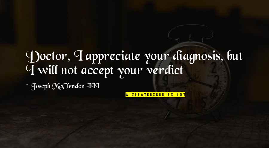 Complicated Sayings And Quotes By Joseph McClendon III: Doctor, I appreciate your diagnosis, but I will