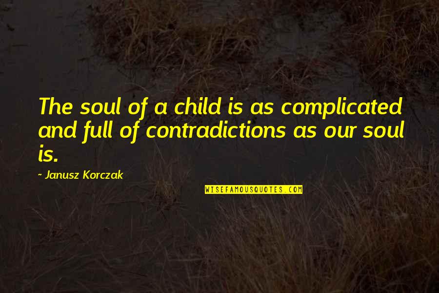 Complicated Soul Quotes By Janusz Korczak: The soul of a child is as complicated
